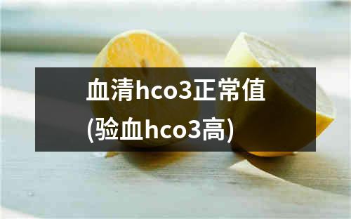 血清hco3正常值(验血hco3高)